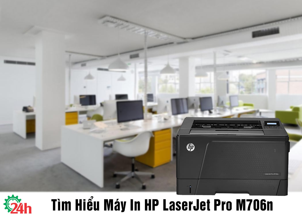 tìm hiểu máy in HP Laserjet Pro M706n