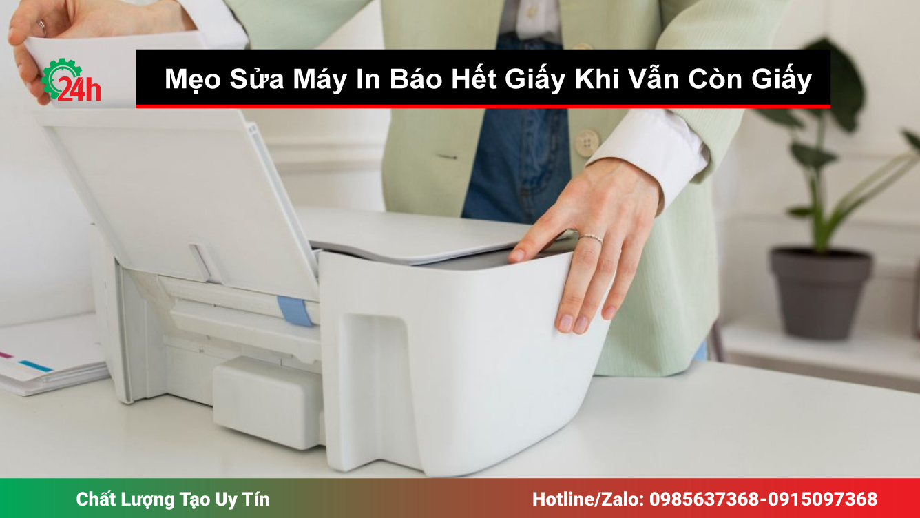 Mẹo Sửa Máy In Báo Hết Giấy Khi Vẫn Còn Giấy